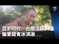 狮城有约 | 百岁时代：台南活跃人瑞 偏爱甜食冰淇淋