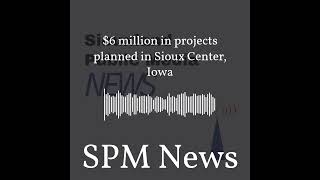 SPM News - $6 million in projects planned in Sioux Center, Iowa