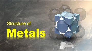 Metals 101-2 The Structure of Metals