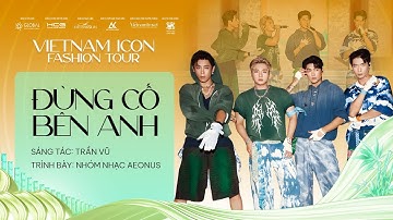 ĐỪNG CỐ BÊN ANH -  NHÓM AEONUS | VIETNAM ICON FASHION TOUR 2025