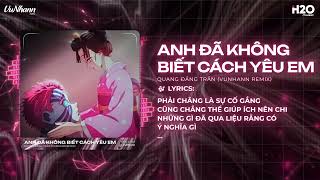 Anh Đã Không Biết Cách Yêu Em Vunhann Remix - Quang Đăng Trầnchính Anh Đã Không Biết Cách Yêu Em