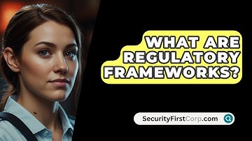What Are Regulatory Frameworks? - SecurityFirstCorp.com