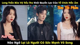 Long Thần Bảo Vệ Tiểu Thư Khỏi Quyền Lực Của Tổ Chức Hắc Ám Nào Ngờ Lại Là Người Có Sức Mạnh Vô Song