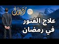 علاج الفتور في رمضان - حذر الفتور في رمضان والزم التذكر واليقظة - كيف نعالج الفتور ؟