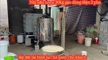 Lắp đặt và hướng dẫn sử bộ nồi nấu rượu 30kg gạo dùng điện 3 pha tại bình lục, hà nam