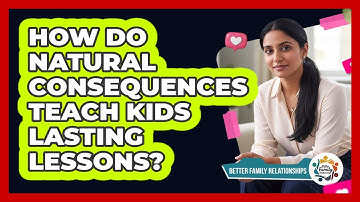 How Do Natural Consequences Teach Kids Lasting Lessons? - Better Family Relationships