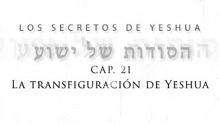T2 Los secretos de Yeshua Cap 21 “La transfiguración de Yeshua”
