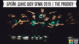 БРЕЙК ДАНС ШОУ GFMA 2015 | THE PRODIGY БРЕЙК ДАНС ШОУ GFMA 2015 | THE PRODIGY