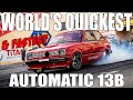 Worlds quickest  fastest automatic 13b rotary
