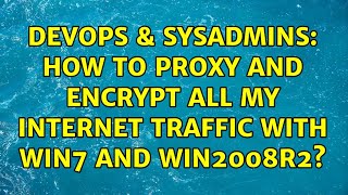 DevOps & SysAdmins: How to proxy and encrypt all my internet traffic with Win7 and Win2008R2?