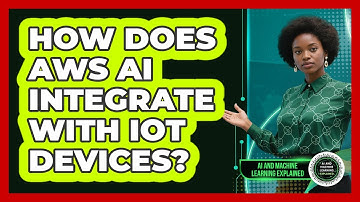How Does AWS AI Integrate With IoT Devices? - AI and Machine Learning Explained