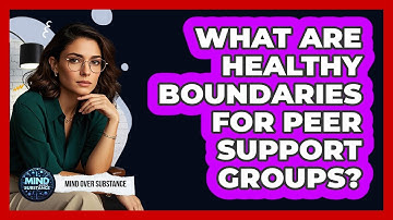 What Are Healthy Boundaries For Peer Support Groups? - Mind Over Substance