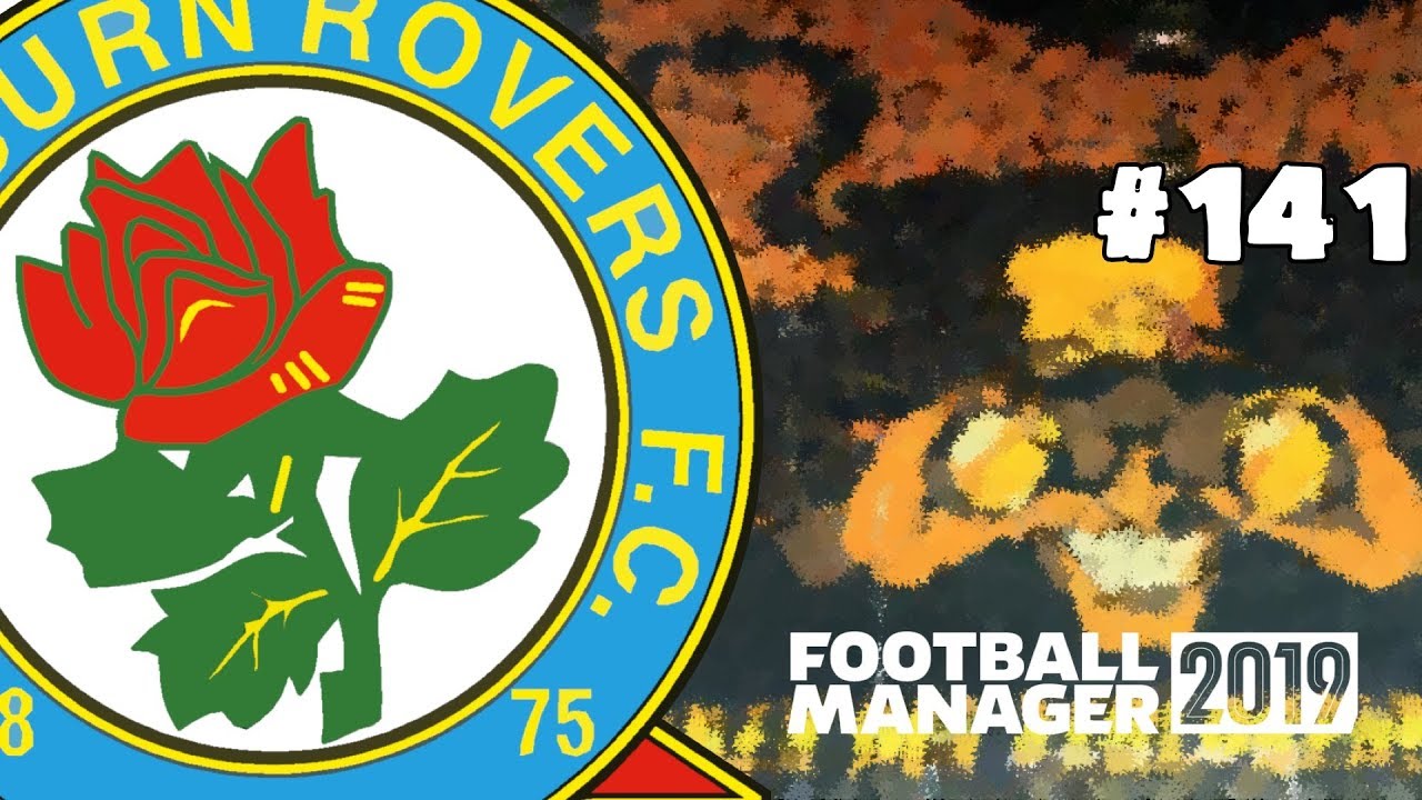 FOOTBALL MANAGER 2019 - BLACKBURN ROVERS - EPISODE 141 - MAKE ROVERS GREAT AGAIN