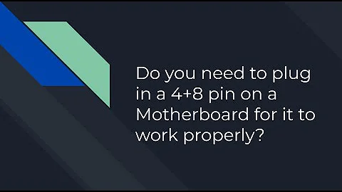 Do you need to plug in a 4+8 pin on a Motherboard for it to work properly?