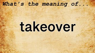 Takeover Meaning : Definition of Takeover