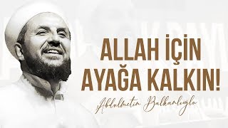 ALLAH İÇİN AYAĞA KALKIN!