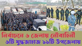 নৌবাহিনীকে উপকূলীয় এলাকার ৬টি জেলার ১১টি আসনে ও ৬টি যুদ্ধজাহাজ ১৯টি উপজেলায় মোতায়েন করা হয়েছে ।