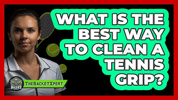 What Is The Best Way To Clean A Tennis Grip?