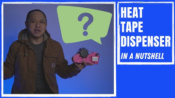 Heat Tape Dispenser in a Nutshell