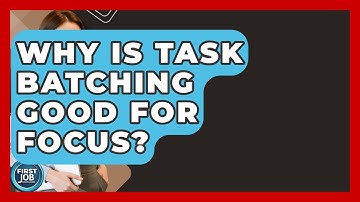 Why Is Task Batching Good For Focus? - First Job Success Guide