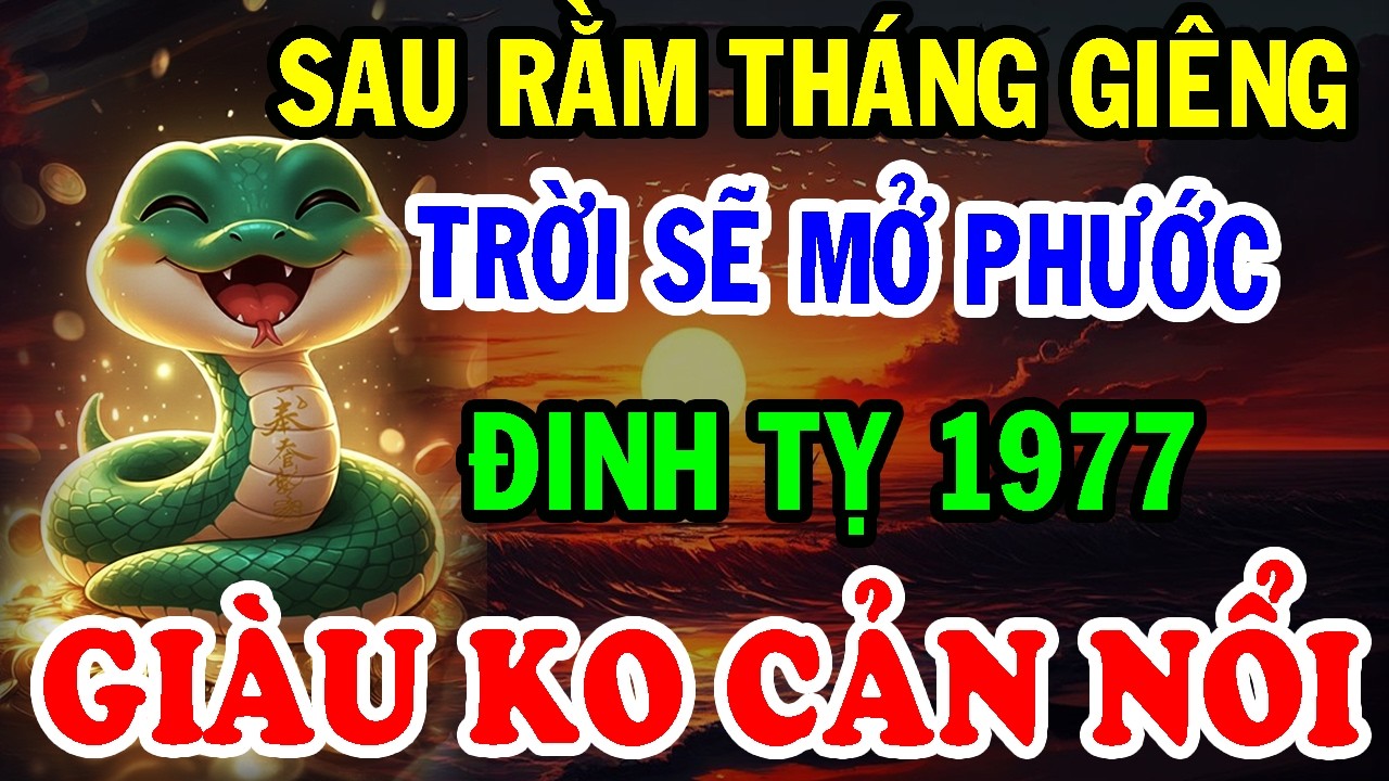 Chúc Mừng Tuổi Đinh Tỵ 1977 - Sau Rằm Tháng Giêng TRỜI SẼ MỞ PHƯỚC, Đổi Vận Giàu Ú Ụ!
