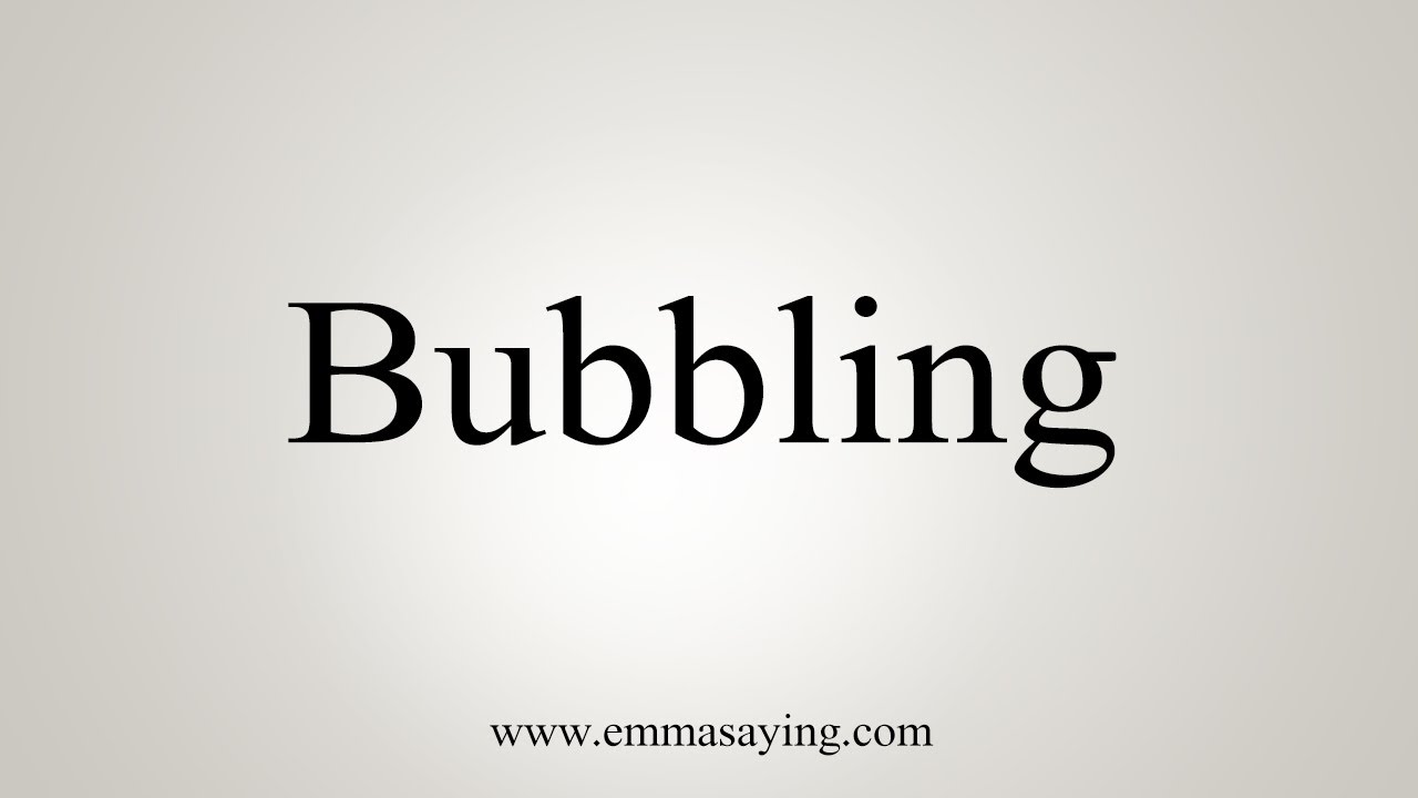 How To Say Bubbling