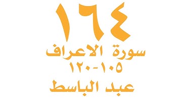 الصفحة ١٦٤  من القران الكريم -  سورة الاعراف - للايات ١٠٥ -١٢٠