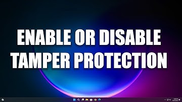 How To Enable or Disable Tamper Protection on Windows 11
