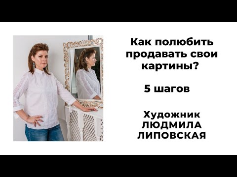 Как полюбить продавать свои картины? 5 шагов. Художник Людмила Липовская