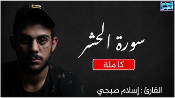 سورة الحشر ( كاملة ) للقارئ اسلام صبحى