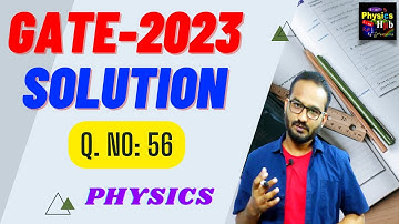 Detailed GATE 2023 Physics Solutions for Effective Exam Preparation | Q No 56