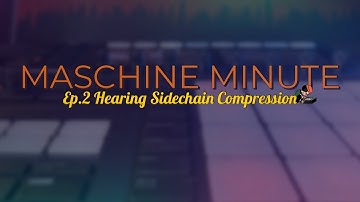 Maschine Minute Ep.2 // Better Hear & See Side Chain Compression