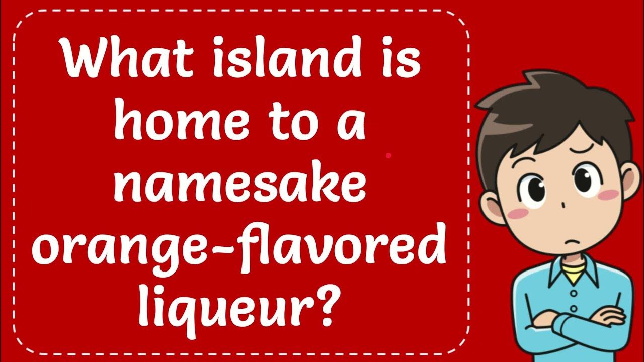 What island is home to a namesake orange flavored liqueur youtube