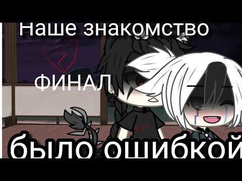 Наше Знакомство Было Ошибкой//Гачалайф//сериал (финал)