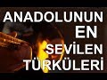 Anadolunun En Sevilen Türküleri (Duygusal, Hüzünlü, Lirik...)
