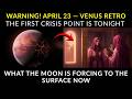 WARNING! APRIL 23 — VENUS RETROGRADE FIRST CRISIS POINT — What the moon forces to the surface