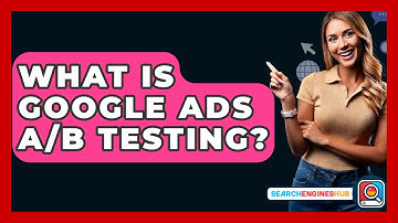 What Is Google Ads A/B Testing? - SearchEnginesHub.com