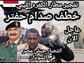 عاجل الأن تفجير مطار الكفره الليبي بطائرات الرافال المصريه وخطف صدام حفتر بعد خيانة السودان