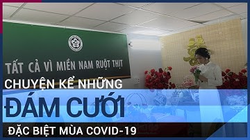 Chuyện kể những đám cưới "đặc biệt" mùa Covid-19