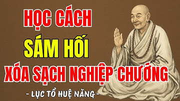 LỤC TỔ HUỆ NĂNG - Học cách sám hối tiêu tan nghiệp chướng khổ đau, nên nghe 1 lần ?