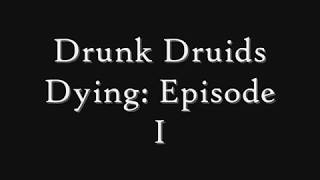 Drunk Druids Dying Episode I