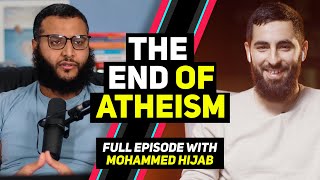 THE END OF ATHEISM - Ft. Mohammed Hijab (Full Episode)
