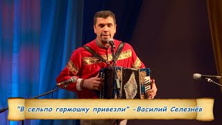 "В сельпо гармошку привезли"- Василий Селезнёв.