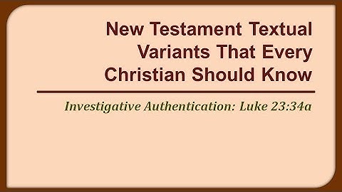 New Testament Textual Variants That Every Christian Should Know: Luke 23:34a