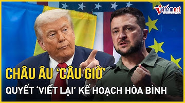 EU "câu giờ", quyết viết lại kế hoạch hòa bình Ukraine, TT Trump chốt giờ chót định đoạt xung đột