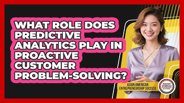 What Role Does Predictive Analytics Play In Proactive Customer Problem-solving?