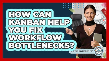 How Can Kanban Help You Fix Workflow Bottlenecks? - The Time Management Pro