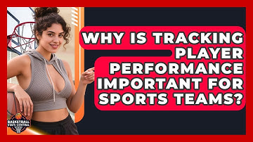 Why Is Tracking Player Performance Important for Sports Teams? | Basketball Stats Central News