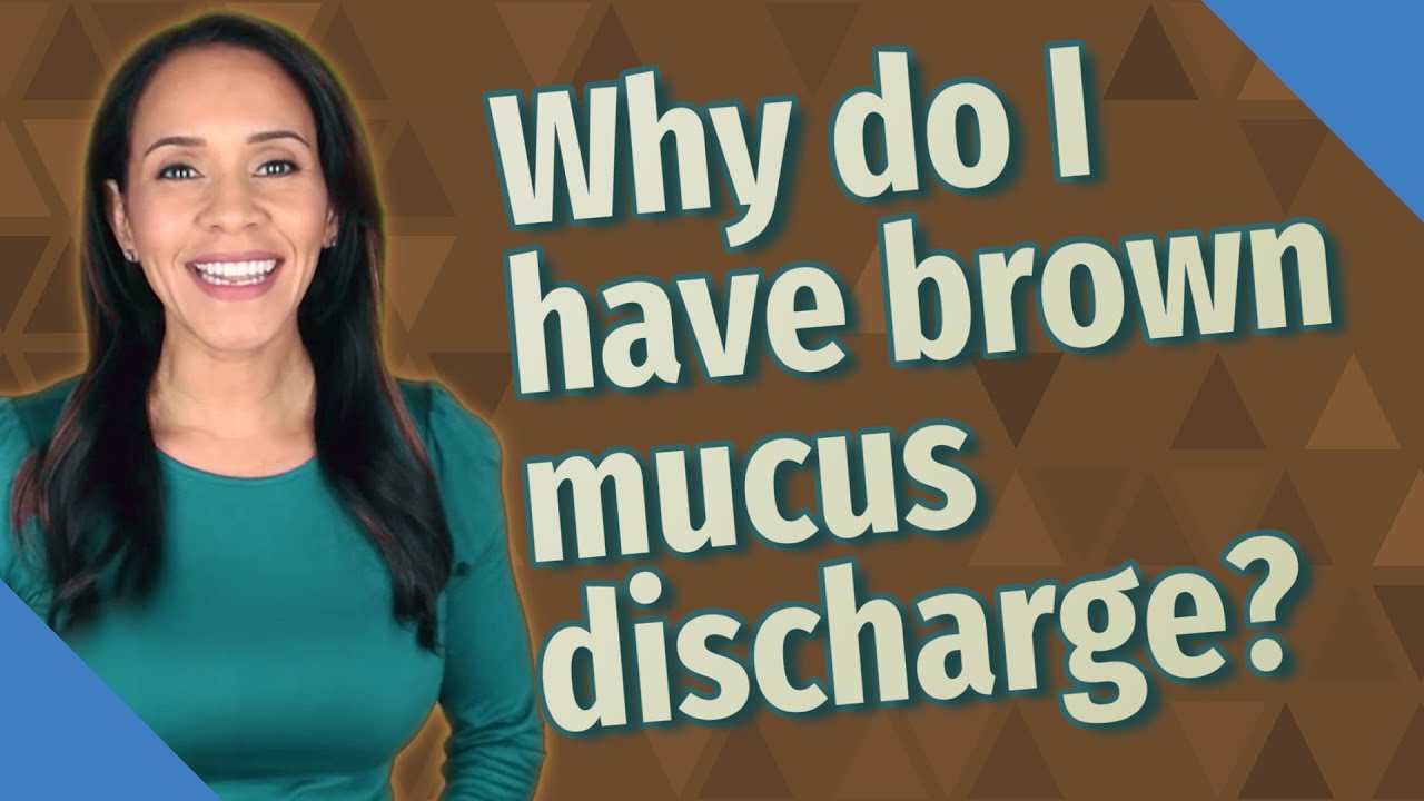 Why do I have brown mucus discharge? 