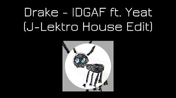 Drake - IDGAF ft. Yeat (J-Lektro House Edit)